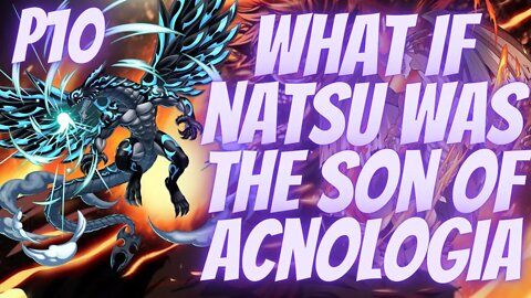 What if Natsu Was the Son of Acnologia part 10