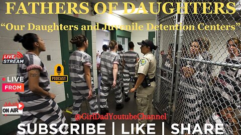 Fathers of Daughters - Our Daughters and Juvenile Detention Centers [VID. 43]