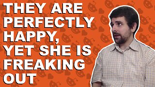 They are perfectly happy, yet she is freaking out - Relationship advice