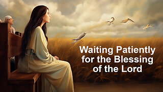Waiting Patiently for The Blessing of the Lord