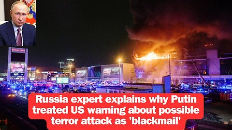 Russia expert explains why Putin treated US warning about possible terror attack as 'blackmail'