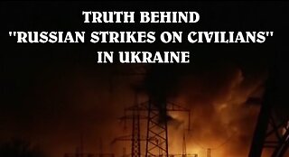 TRUTH BEHIND "RUSSIAN STRIKES ON CIVILIANS" IN UKRAINE