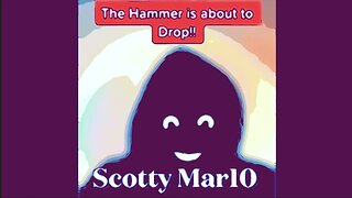 THE HAMMER IS ABOUT TO DROP - Scotty Mar10