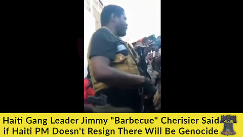 Haiti Gang Leader Jimmy "Barbecue" Cherisier Said if Haiti PM Doesn't Resign There Will Be Genocide