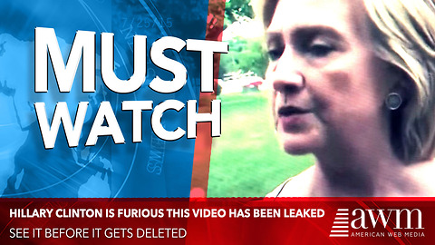 Watch: Hillary Clinton Is Furious This Video Has Been Leaked. See It Before It Gets Deleted