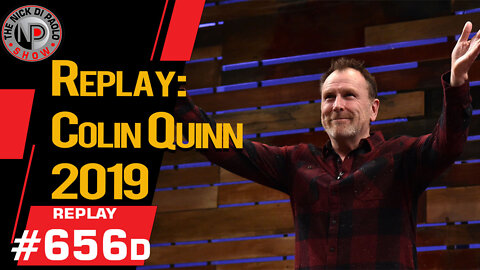 Replay: Colin Quinn 2019 | Nick Di Paolo Show #656d