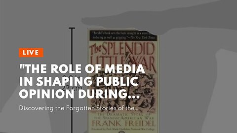 "The Role of Media in Shaping Public Opinion during the Spanish American War" Fundamentals Expl...