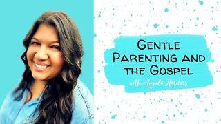 Gentle Parenting and the Gospel