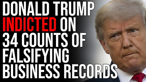 Donald Trump Indicted On 34 Counts Of FALSIFYING Business Records