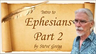 Ephesians Intro, Part 2 - Survey of the Epistle by Steve Gregg 5.20.23