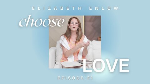 CHOOSE LOVE - Episode 21 - Dwell, Behold, Inquire
