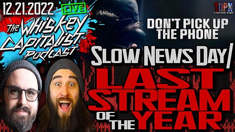 Last Stream of the Year/Slow News Day/Don't Pick Up The Phone | The Whiskey Capitalist | 12.21.22