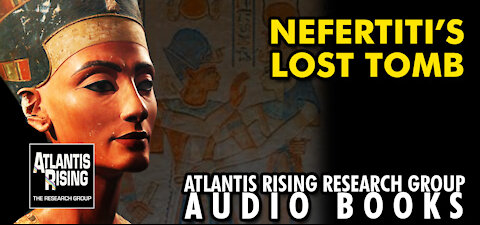 NEFERTITI’S LOST TOMB - From the Atlantis Rising Research Group News Blog
