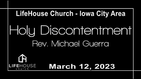 LifeHouse 031223 – Michael Guerra – “Holy Discontentment” sermon