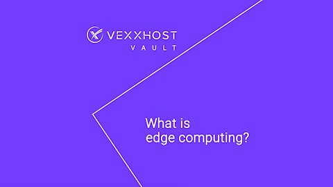 What is Edge Computing? | VEXXHOST Vault