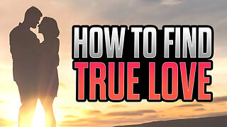 How Can I Find TRUE LOVE?