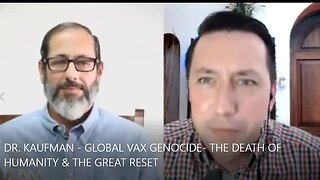 DR. KAUFMAN - GLOBAL VAX GENOCIDE- THE DEATH OF HUMANITY & THE GREAT RESET