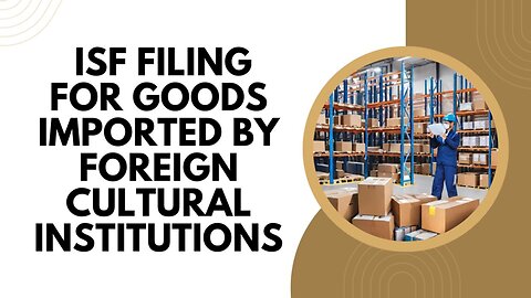 Deciphering ISF Requirements for Goods Imported by Foreign Museums