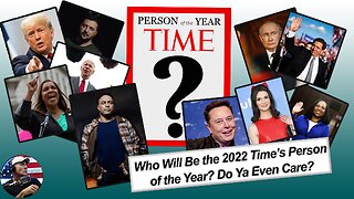 Who will be the 2022 Time Magazine’s Person of the Year? Do ya Even Care?