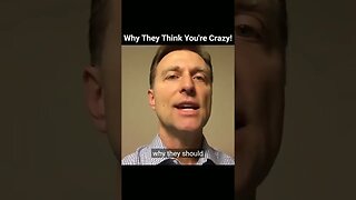 Why They Think You're Crazy!