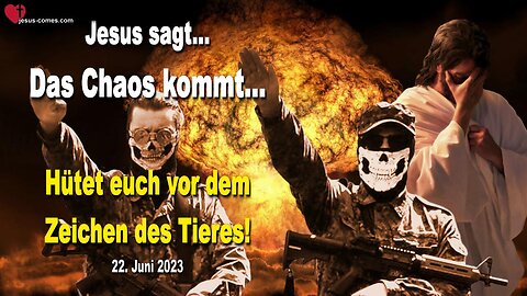 22. Juni 2023 ❤️ Jesus sagt... Das Chaos kommt, hütet euch vor dem Zeichen des Tieres