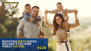 #226 Boosting Birth Rates Ireland’s Tax Free Family Future Trailer