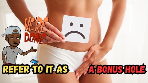 It's No Longer Called a Vagina, It's Called a Bonus Hole