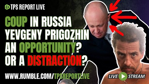COUP IN RUSSIA, AN OPPORTUNITY OR A DISTRACTION FROM LATEST BIDEN BOMBSHELL? | TPS Report Live 9pm
