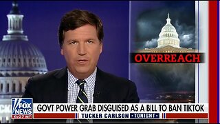 Tucker: TikTok Ban Would Introduce Totalitarianism Into U.S System