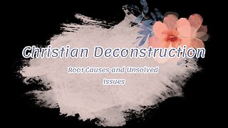 Christian Deconstruction: Root Causes and Unsolved Issues