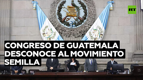 Congreso de Guatemala desconoce al Movimiento Semilla