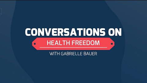 Conversations on Health Freedom with Guest Gabrielle Bauer