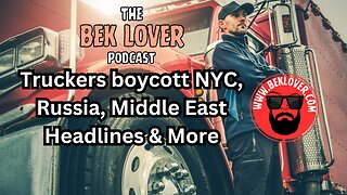 Truckers Boycott NYC, Russia, Middle East Headlines & More #beklover