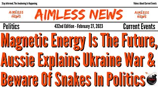 Magnetic Energy Is The Future, Aussie Explains Ukraine War & Beware Of Snakes In Politics