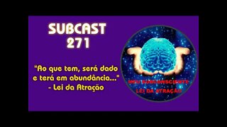 SUBCAST 271 - "Ao que tem, será dado, e terá em abundância..." - Lei da Atração