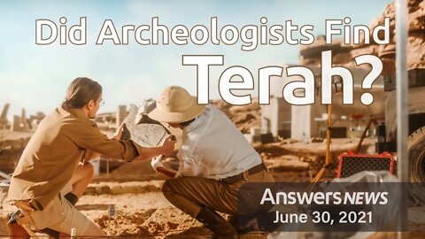 Did Archeologists Find Terah? - Answers News: June 30, 2021