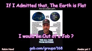"If I Admitted that, The Earth is Flat, I would Be Out of a Job!"