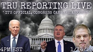 TRU REPORTING LIVE: "It's Official, Congress Can Make Arrests!!" 1/14/23