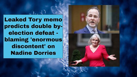 Leaked Tory memo predicts double by election defeat blaming enormous discontent on Nadine Dorries