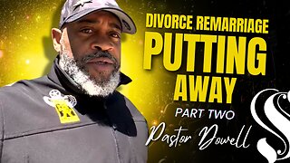 Divorce Remarriage Part Two | Putting Away | Pastor Dowell