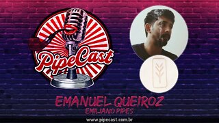 Emanuel Queiroz - Emiliano Pipes - PipeCast #27