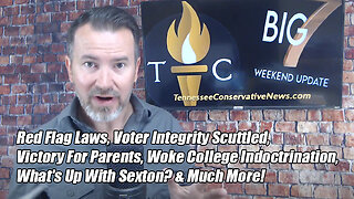 Red Flag Laws, Voter Integrity Scuttled, What's Up With Sexton? Woke Indoctrination... The Big 7!