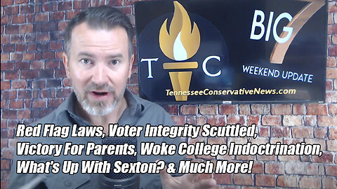 Red Flag Laws, Voter Integrity Scuttled, What's Up With Sexton? Woke Indoctrination... The Big 7!