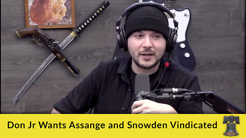 Don Jr Wants Assange and Snowden Vindicated
