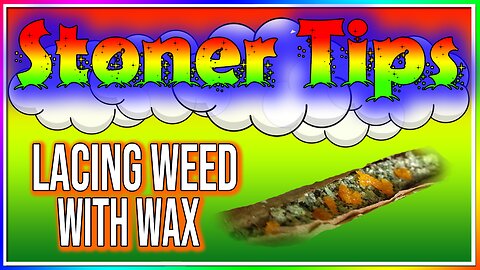 STONER TIPS #20: LACING WEED WITH WAX!