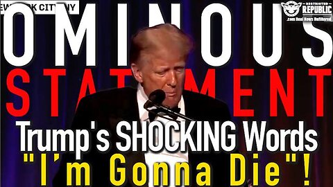 TRUMP MAKES OMINOUS STATEMENT "I'M GONNA DIE"!