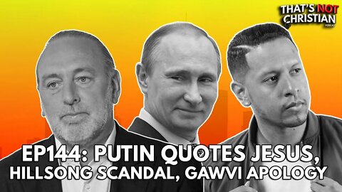 EP144: PUTIN Quotes Bible, HILLSONG Pastor Scandal, GAWVI 's Public Apology w/ Guest Illuminate