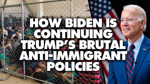 Biden is continuing Trump's brutal anti-immigrant policies