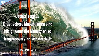 13. Januar 2019 🇩🇪 JESUS SAGT... Drastischere Massnahmen sind nötig, wenn Menschen die Welt so sehr lieben