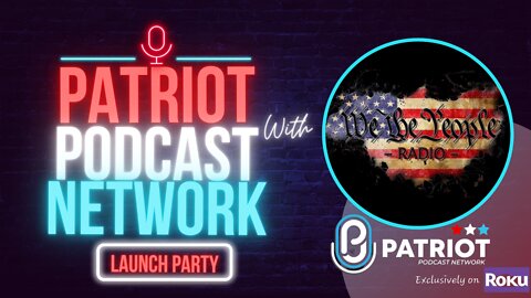 We The People Radio - Patriot Podcast Network Launch Party